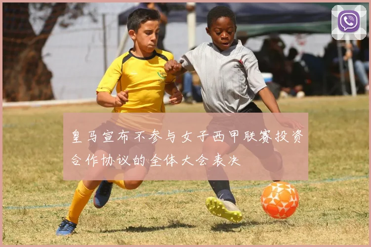 皇马宣布不参与女子西甲联赛投资合作协议的全体大会表决