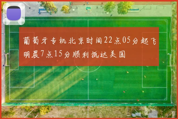 葡萄牙专机北京时间22点05分起飞明晨7点15分顺利抵达美国